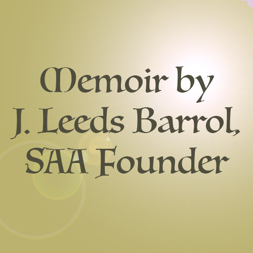 Memoir by J. Leeds Barrol, SAA Founder