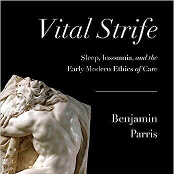 Vital Strife: Sleep, Insomnia, and the Early Modern Ethics of Care (Cornell University Press, 2022)